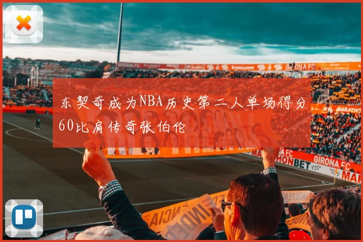 东契奇成为NBA历史第二人单场得分60比肩传奇张伯伦