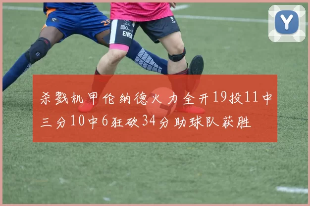 杀戮机甲伦纳德火力全开19投11中三分10中6狂砍34分助球队获胜