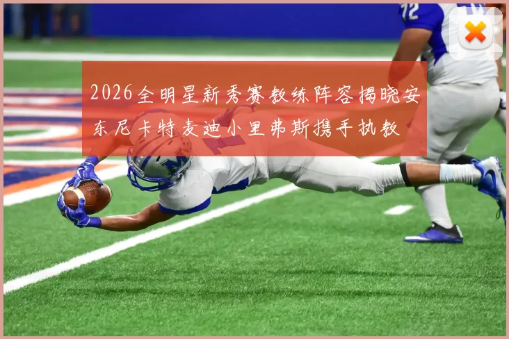 2026全明星新秀赛教练阵容揭晓安东尼卡特麦迪小里弗斯携手执教